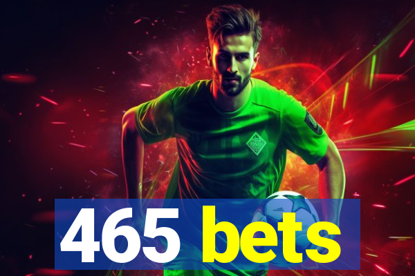 465 bets